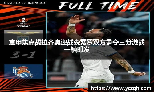 意甲焦点战拉齐奥迎战森索罗双方争夺三分激战一触即发