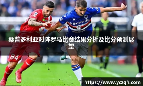 桑普多利亚对阵罗马比赛结果分析及比分预测展望