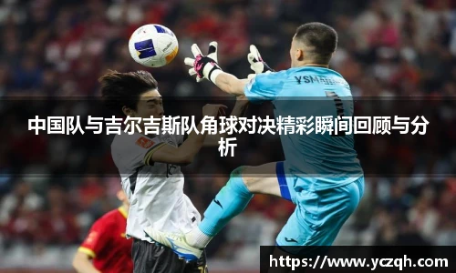 中国队与吉尔吉斯队角球对决精彩瞬间回顾与分析